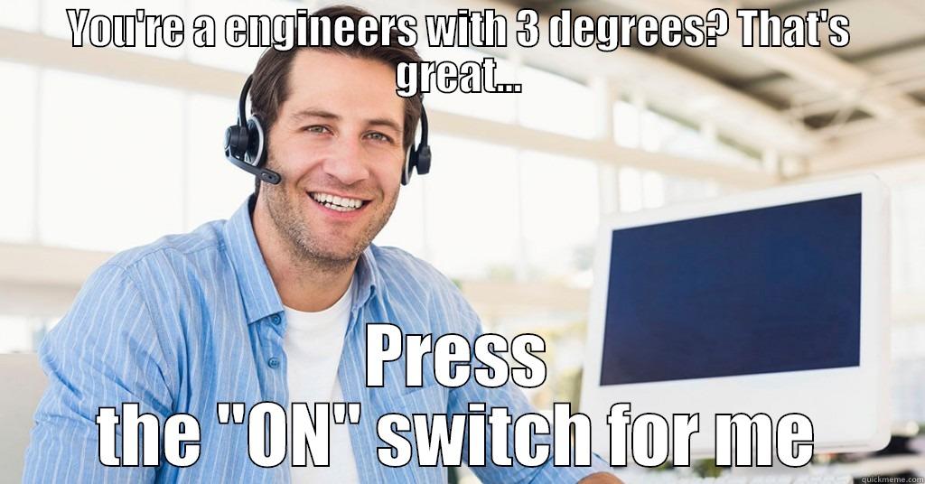 YOU'RE A ENGINEERS WITH 3 DEGREES? THAT'S GREAT... PRESS THE 
