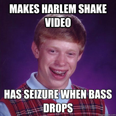 Makes Harlem Shake Video Has seizure when bass drops  BadLuck Brian