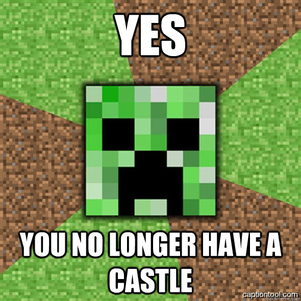 yes you no longer have a castle - yes you no longer have a castle  Minecraft Creeper