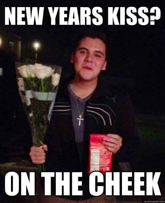 New Years Kiss? On the cheek  Friendzone Johnny
