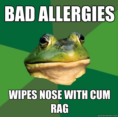 Bad Allergies Wipes nose with cum rag  Foul Bachelor Frog