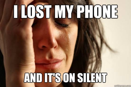 I lost my phone and it's on silent - I lost my phone and it's on silent  First World Problems