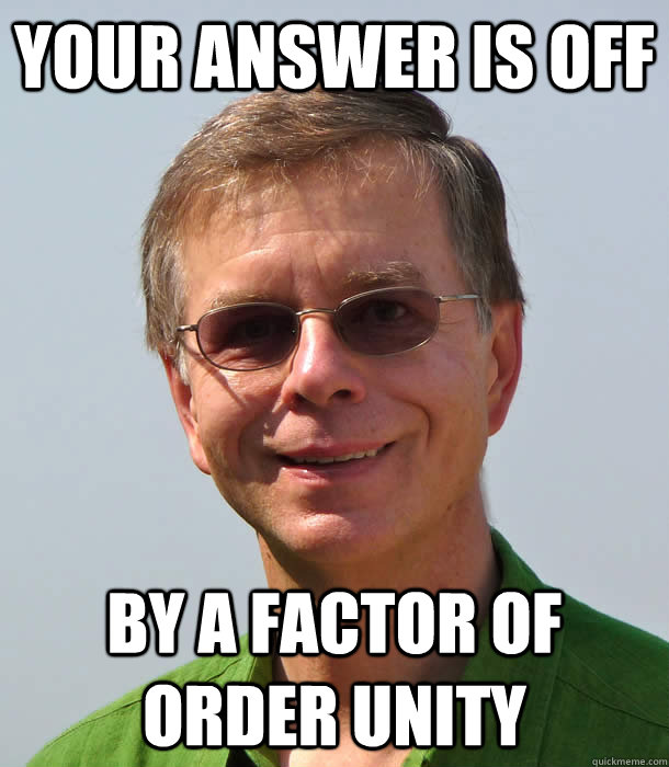 your answer is off by a factor of order unity  