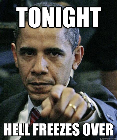 TONIGHT HELL FREEZES OVER - TONIGHT HELL FREEZES OVER  Pissed Off Obama