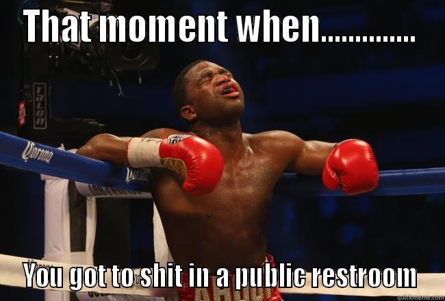 THAT MOMENT WHEN.............. YOU GOT TO SHIT IN A PUBLIC RESTROOM Misc