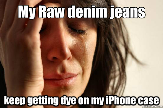 My Raw denim jeans keep getting dye on my iPhone case  First World Problems