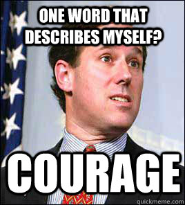 One word that describes myself? Courage  