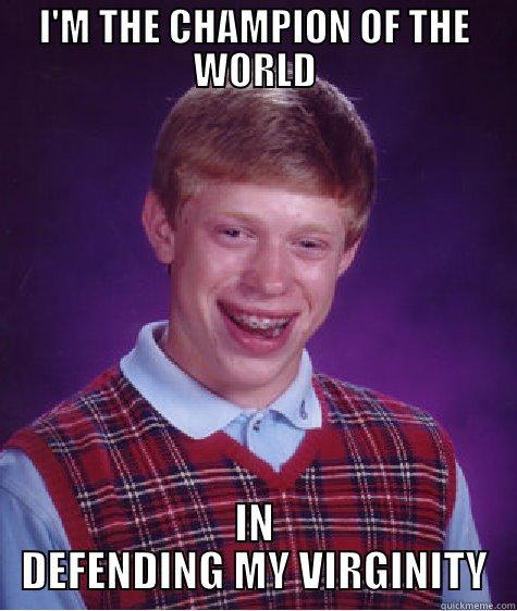 I'M THE CHAMPION OF THE WORLD IN DEFENDING MY VIRGINITY Bad Luck Brian