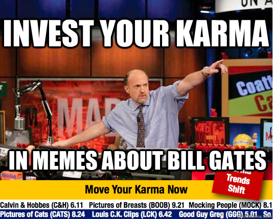 Invest your karma in memes about bill gates - Invest your karma in memes about bill gates  Mad Karma with Jim Cramer