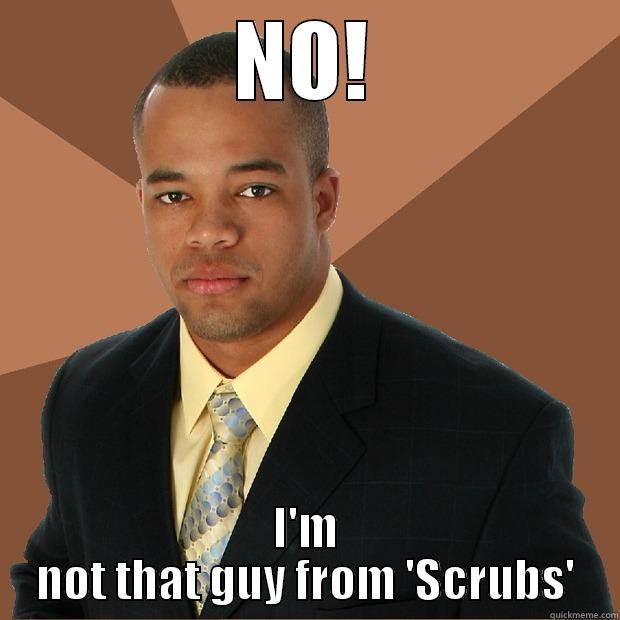 are you that guy? - NO! I'M NOT THAT GUY FROM 'SCRUBS' Successful Black Man