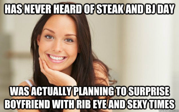 Has never heard of steak and bj day  Was actually planning to surprise boyfriend with rib eye and sexy times - Has never heard of steak and bj day  Was actually planning to surprise boyfriend with rib eye and sexy times  Good Girl Gina