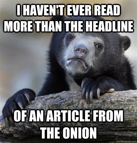 I haven't ever read more than the headline of an article from the onion  Confession Bear