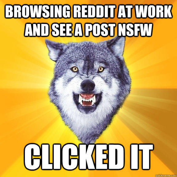 Browsing Reddit at work and see a post NSFW Clicked it  Courage Wolf