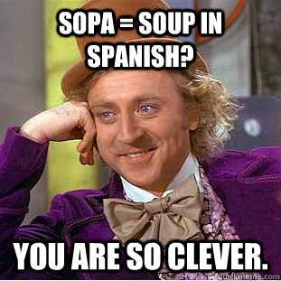 Sopa = soup in Spanish? You are so clever.  Creepy Wonka
