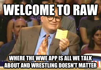 Welcome to RAW Where the wwe app is all we talk about and wrestling doesn't matter  Whose Line Is It Anyway Meme