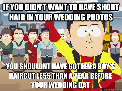 If you didn't want to have short hair in your wedding photos you shouldnt have gotten a boy's haircut less than a year before your wedding day  Captain Hindsight