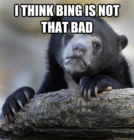I think bing is not that bad   Confession Bear