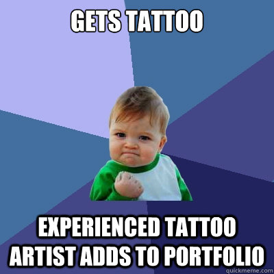Gets tattoo Experienced tattoo artist adds to portfolio - Gets tattoo Experienced tattoo artist adds to portfolio  Success Kid