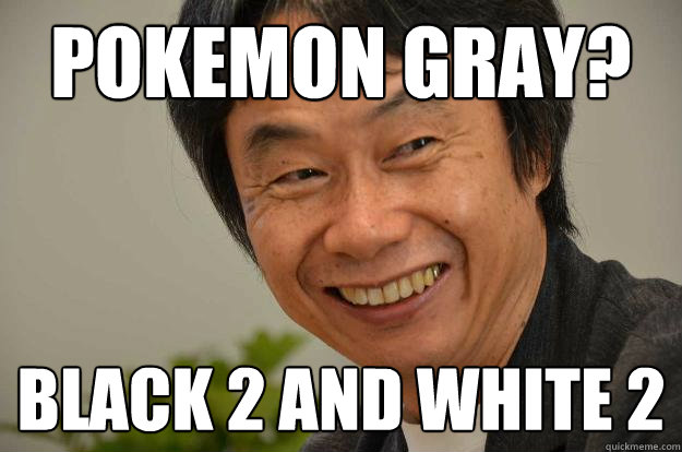 POKEMON GRAY? BLACK 2 AND WHITE 2  Miyamoto Troll Face