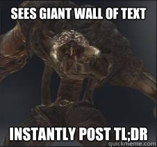 sees giant wall of text instantly post TL;DR - sees giant wall of text instantly post TL;DR  TLDR