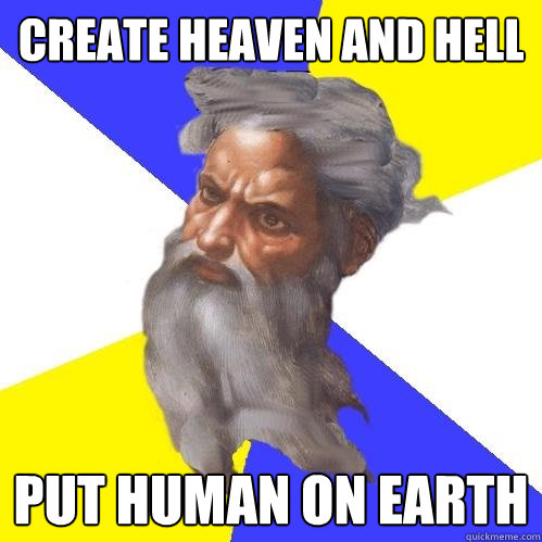 create heaven and hell put human on earth  Advice God