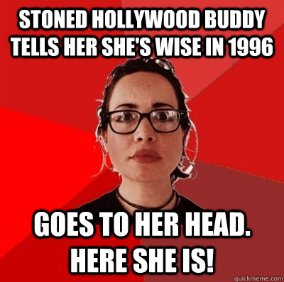 stoned hollywood buddy tells her she's wise in 1996 goes to her head. here she is! - stoned hollywood buddy tells her she's wise in 1996 goes to her head. here she is!  Liberal Douche Garofalo