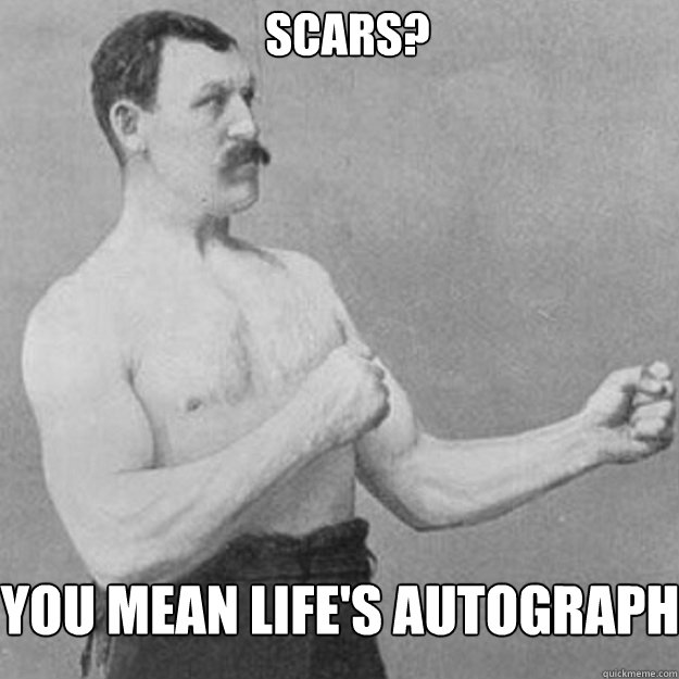 Scars? You mean life's autograph - Scars? You mean life's autograph  Misc