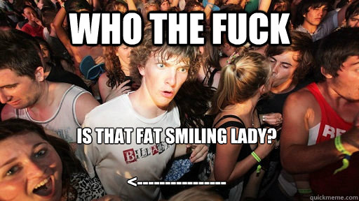 who the fuck is that fat smiling lady?

<----------------  Sudden Clarity Clarence