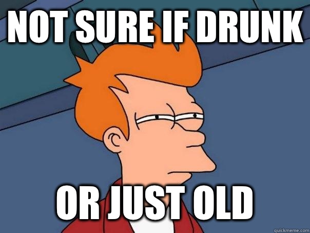 not sure if drunk or just old  Futurama Fry