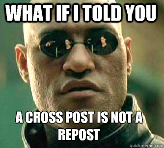 what if i told you A cross post is not a repost
  Matrix Morpheus