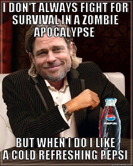 I DON'T ALWAYS FIGHT FOR SURVIVAL IN A ZOMBIE APOCALYPSE  BUT WHEN I DO I LIKE A COLD REFRESHING PEPSI Misc