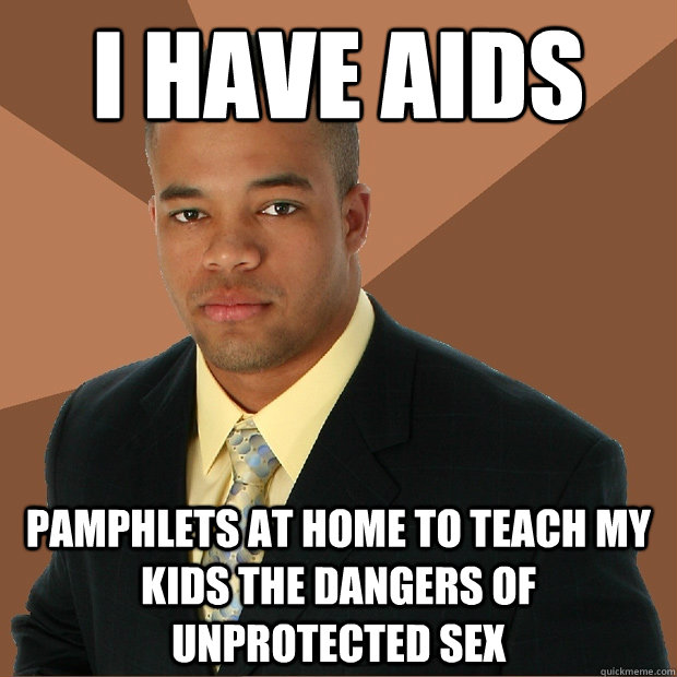 I have aids Pamphlets at home to teach my kids the dangers of unprotected sex  Successful Black Man