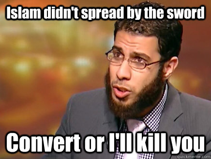 Islam didn't spread by the sword Convert or I'll kill you  Salafist Logic