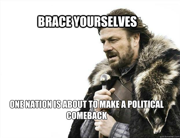 BRACE YOURSELves one nation is about to make a political comeback  BRACE YOURSELF SOLO QUEUE