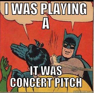 I WAS PLAYING A IT WAS CONCERT PITCH Slappin Batman