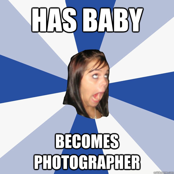 Has baby Becomes photographer  Annoying Facebook Girl