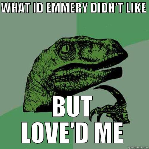 WHAT ID EMMERY DIDN'T LIKE  BUT LOVE'D ME Philosoraptor