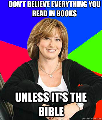 Don't believe everything you read in books unless it's the bible  Sheltering Suburban Mom