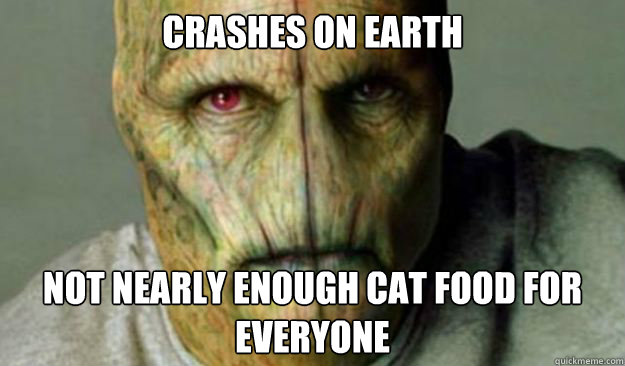 crashes on earth not nearly enough cat food for everyone  Other World Problems