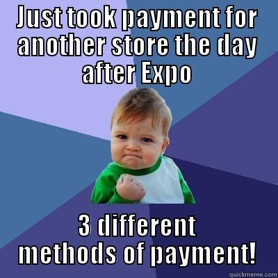 JUST TOOK PAYMENT FOR ANOTHER STORE THE DAY AFTER EXPO 3 DIFFERENT METHODS OF PAYMENT! Success Kid