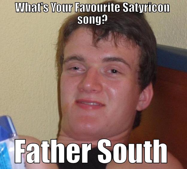 Satyricon Father South - WHAT'S YOUR FAVOURITE SATYRICON SONG? FATHER SOUTH 10 Guy