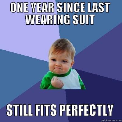 ONE YEAR SINCE LAST WEARING SUIT STILL FITS PERFECTLY Success Kid