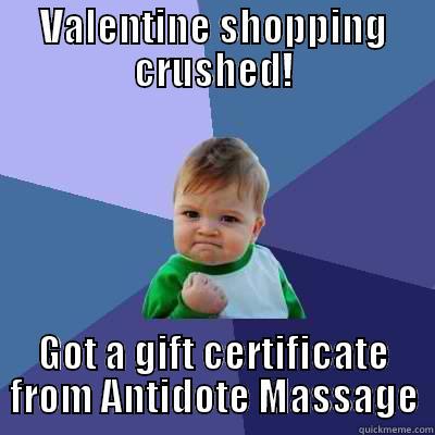 VALENTINE SHOPPING CRUSHED! GOT A GIFT CERTIFICATE FROM ANTIDOTE MASSAGE Success Kid