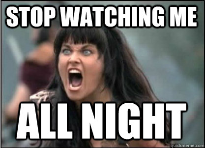 STOP WATCHING ME ALL NIGHT - STOP WATCHING ME ALL NIGHT  XENA