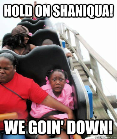 Hold on Shaniqua! We goin' down! - Hold on Shaniqua! We goin' down!  Shaniqua