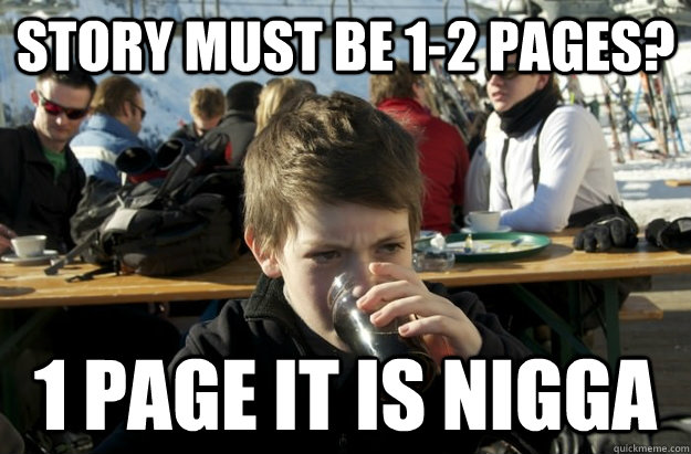 Story must be 1-2 pages? 1 page it is nigga  Lazy Elementary School Kid