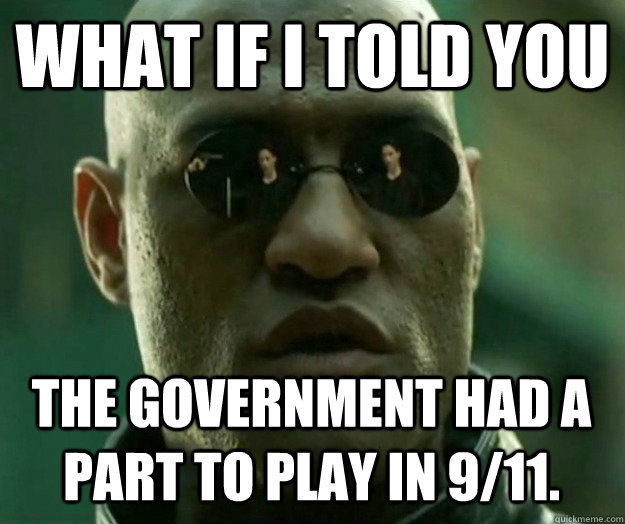 WHAT IF I TOLD YOU The government had a part to play in 9/11.  Hi- Res Matrix Morpheus