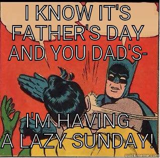 LAZY SUNDAY - I KNOW IT'S FATHER'S DAY AND YOU DAD'S- I'M HAVING A LAZY SUNDAY! Slappin Batman