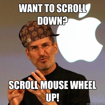 Want to scroll down? Scroll mouse wheel up!  Scumbag Steve Jobs