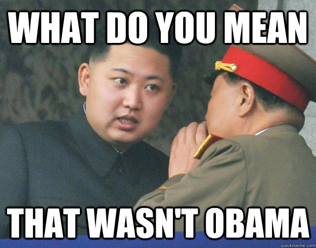 What do you mean That wasn't Obama  Hungry Kim Jong Un